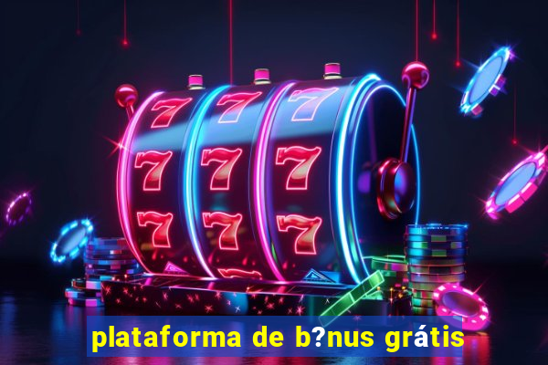 plataforma de b?nus grátis