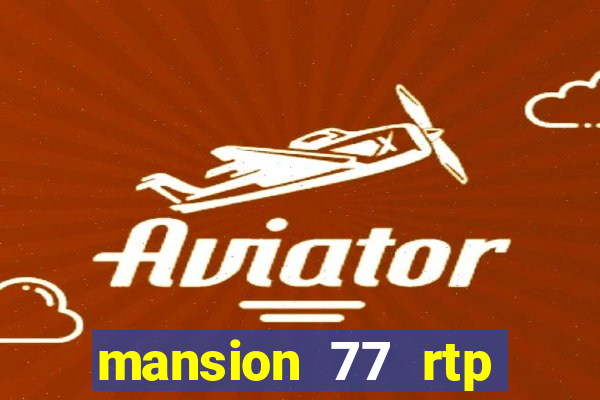 mansion 77 rtp live slot gacor