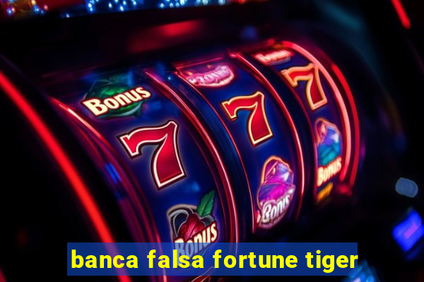 banca falsa fortune tiger