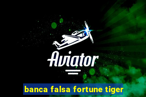 banca falsa fortune tiger