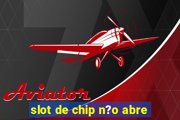 slot de chip n?o abre