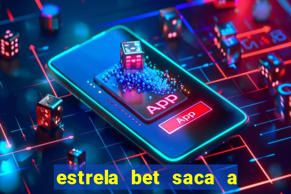 estrela bet saca a partir de quanto