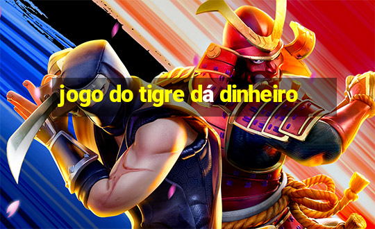 jogo do tigre dá dinheiro