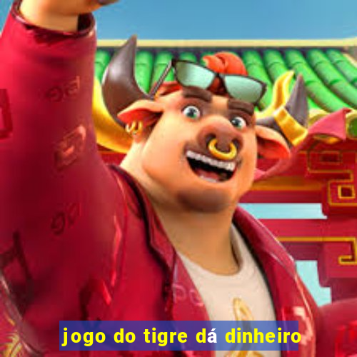 jogo do tigre dá dinheiro