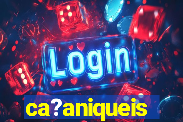 ca?aniqueis