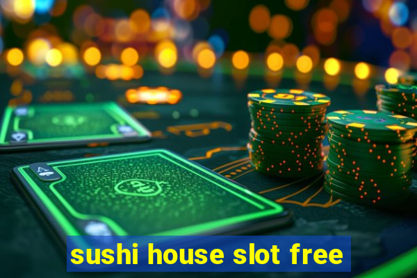 sushi house slot free