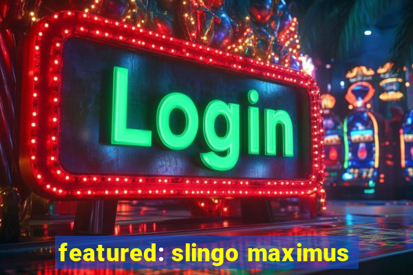 featured: slingo maximus