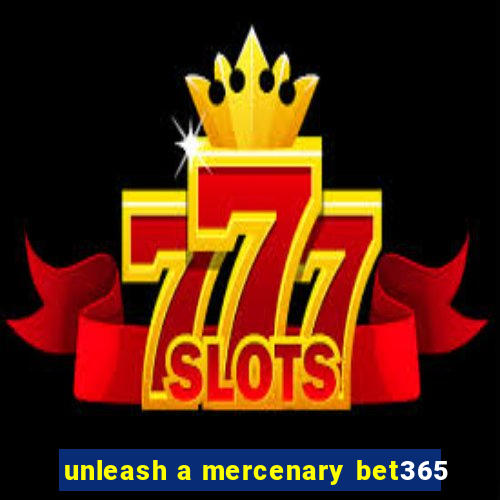 unleash a mercenary bet365