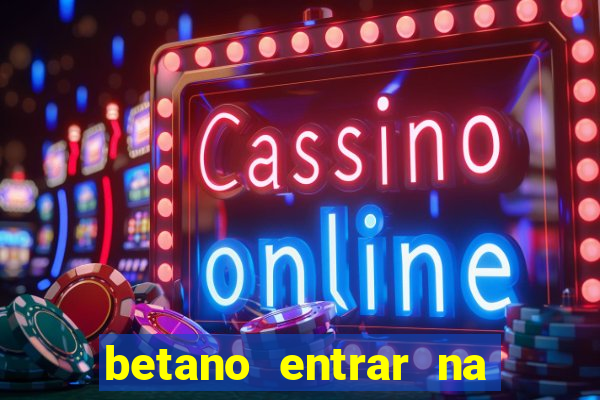 betano entrar na minha conta