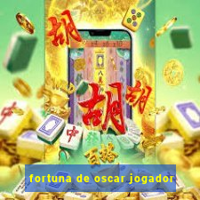 fortuna de oscar jogador