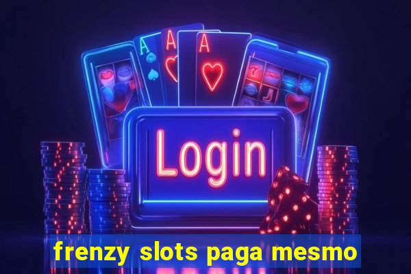 frenzy slots paga mesmo