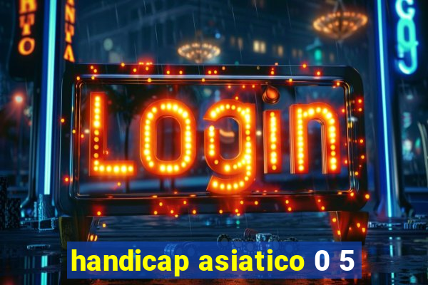 handicap asiatico 0 5