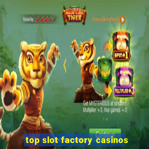 top slot factory casinos