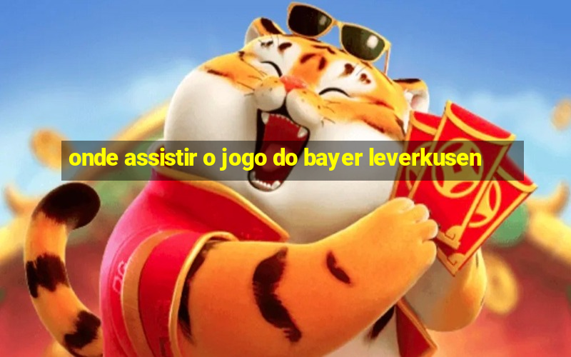 onde assistir o jogo do bayer leverkusen