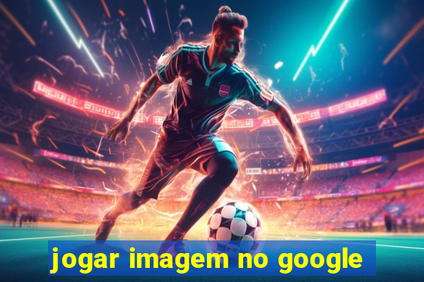 jogar imagem no google