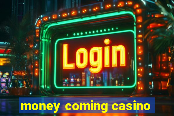 money coming casino