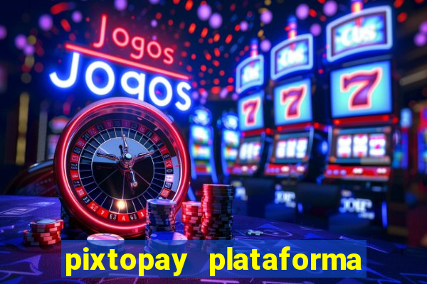 pixtopay plataforma de jogos