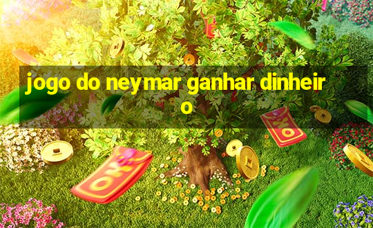 jogo do neymar ganhar dinheiro