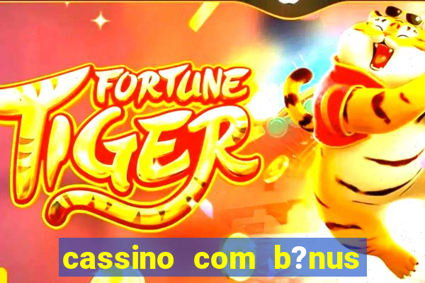 cassino com b?nus de cadastro