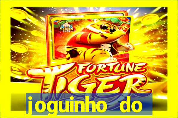 joguinho do tigrinho que ganha dinheiro