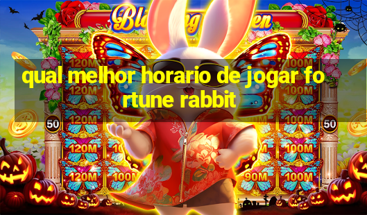 qual melhor horario de jogar fortune rabbit