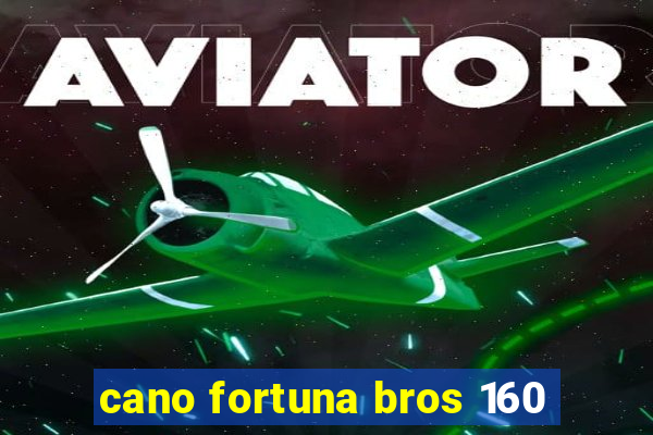 cano fortuna bros 160