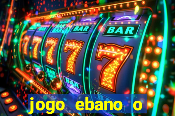 jogo ebano o regresso do rei