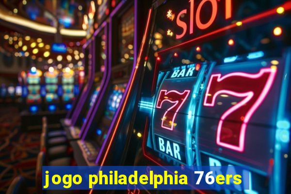 jogo philadelphia 76ers