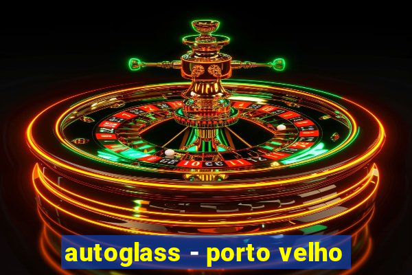 autoglass - porto velho