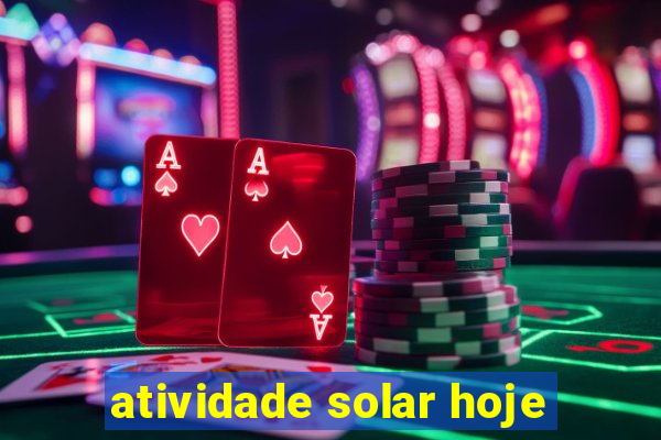 atividade solar hoje