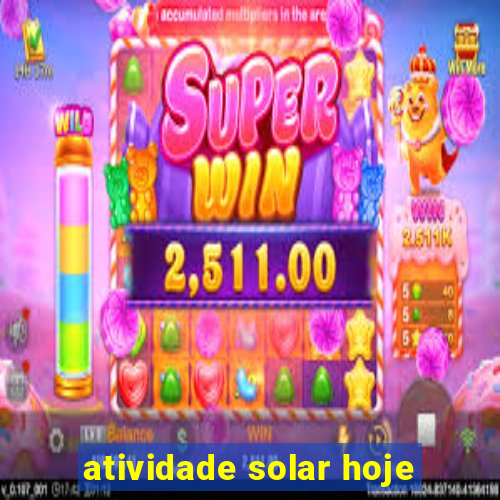 atividade solar hoje