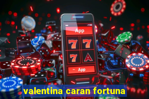 valentina caran fortuna