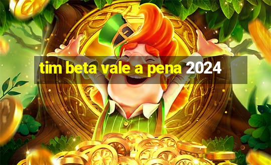 tim beta vale a pena 2024