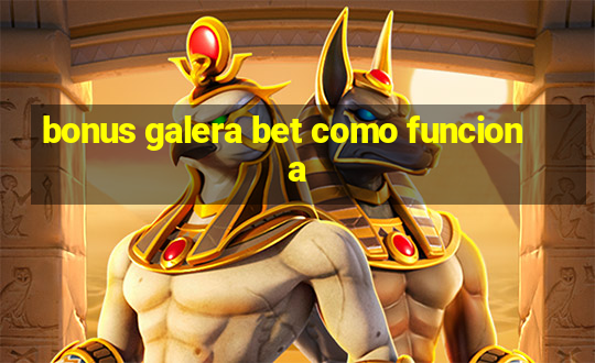 bonus galera bet como funciona