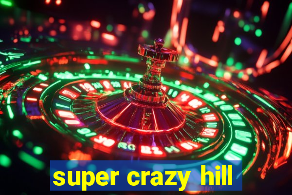 super crazy hill