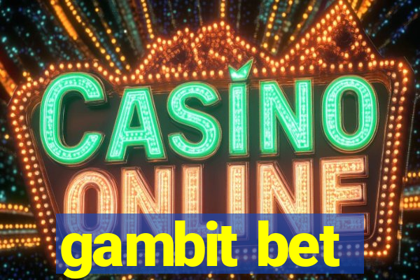 gambit bet