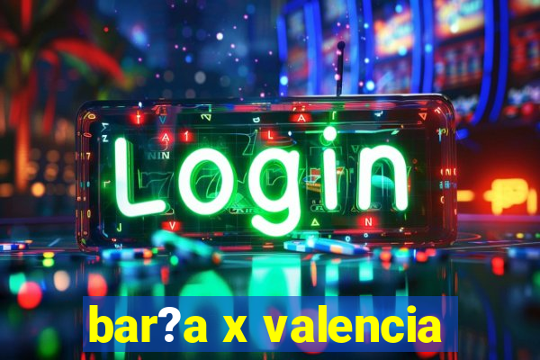 bar?a x valencia