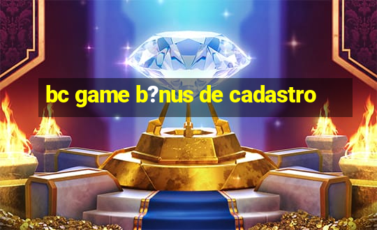 bc game b?nus de cadastro