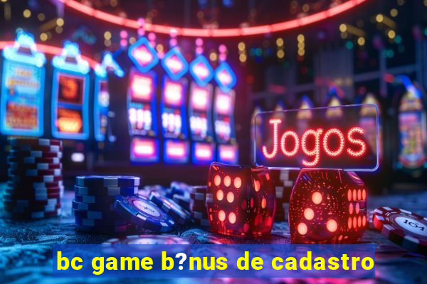 bc game b?nus de cadastro