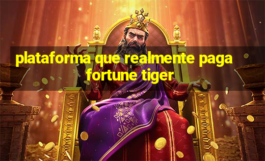 plataforma que realmente paga fortune tiger