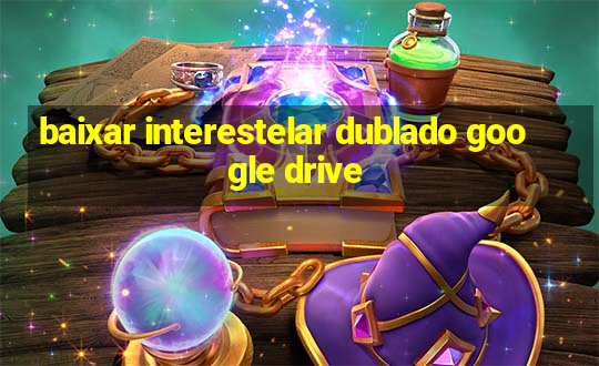 baixar interestelar dublado google drive