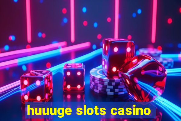 huuuge slots casino