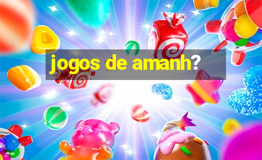 jogos de amanh?