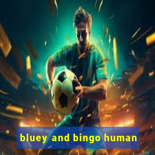 bluey and bingo human