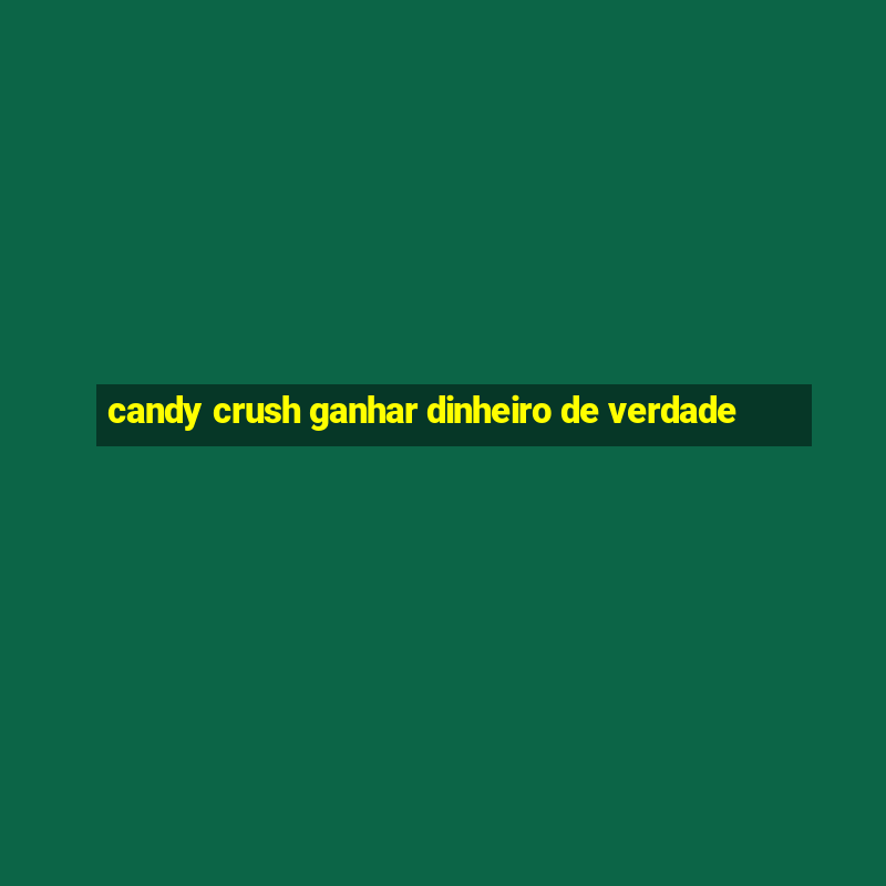 candy crush ganhar dinheiro de verdade