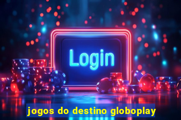 jogos do destino globoplay