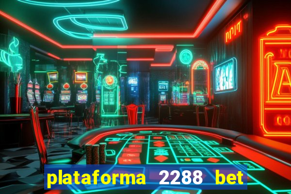 plataforma 2288 bet é confiável