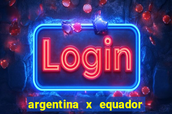 argentina x equador onde assistir