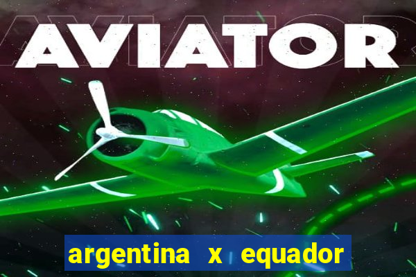 argentina x equador onde assistir