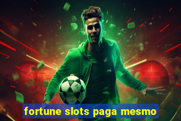 fortune slots paga mesmo